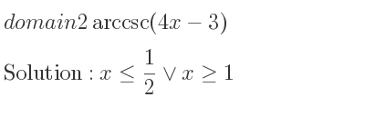 The domain of 2arccsc(4x-3) is x<= 1/2 \lor x>= 1